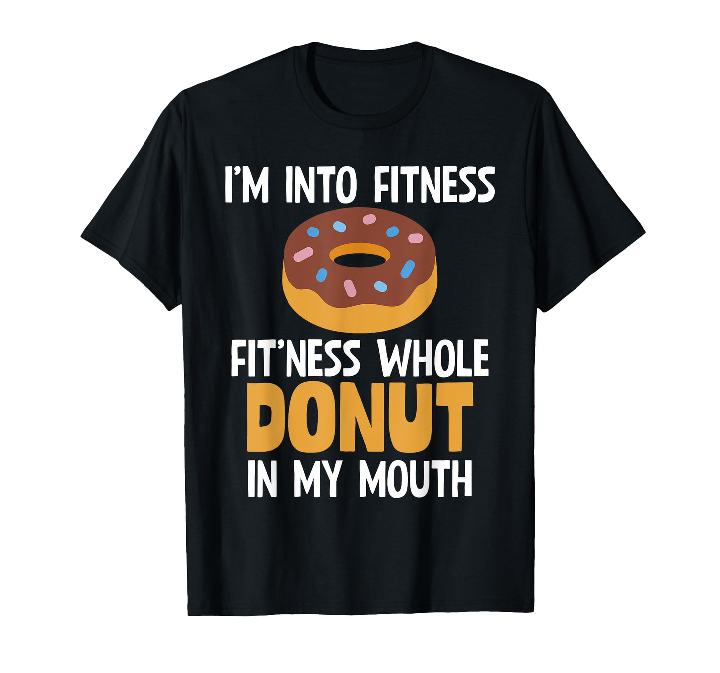 I'm Into Fitness Whole Donut In My Mouth Doughnut Gift T-Shirt