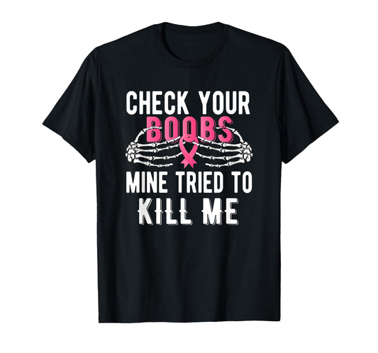 Check Your Boobs Mine Tried To Kill Me Survivor Breast T-Shirt