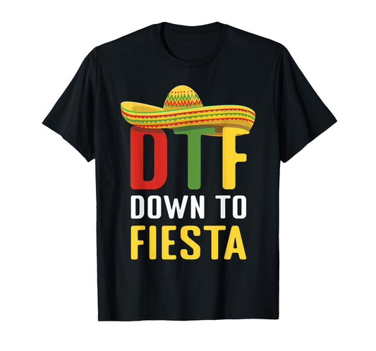 Down To Fiesta Mexican Mexico Cinco De Mayo DTF T-Shirt