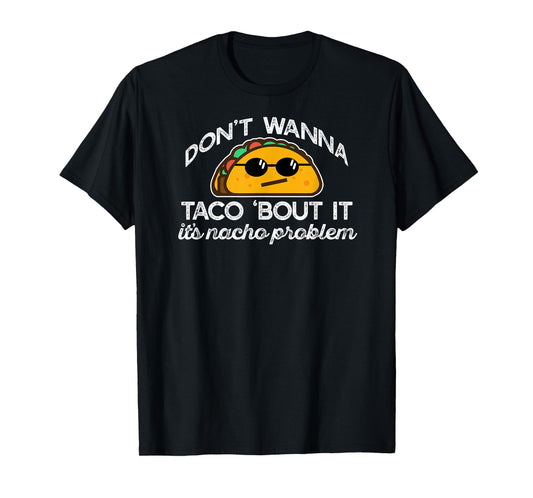 Don't Wanna Taco Bout It's Nacho Problem Funny Tacos Meme T-Shirt