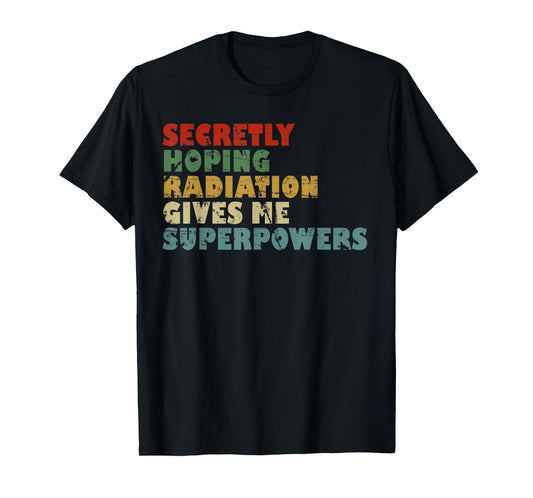 Secretly Hoping Radiation Gives Me Superpowers Vintage Gift T-Shirt