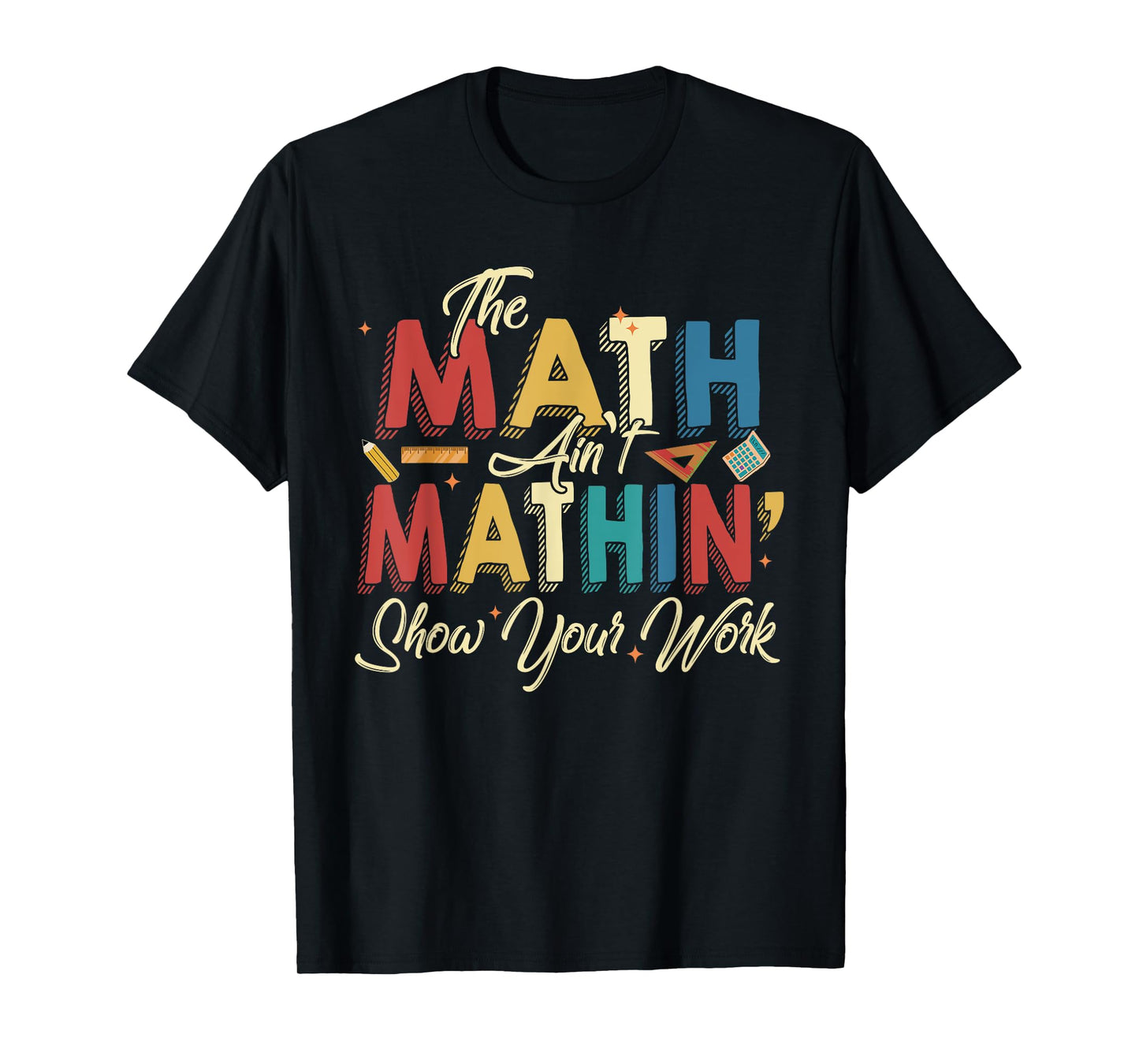 The Math Ain't Mathin Show Your Work T-Shirt