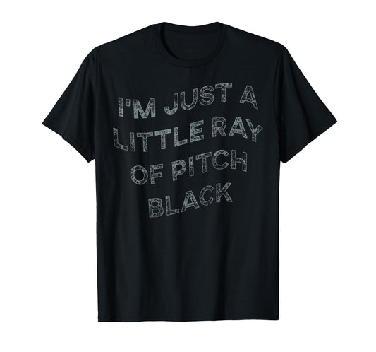 I'm Just A Little Ray Of Pitch Black For Men & Women T-Shirt