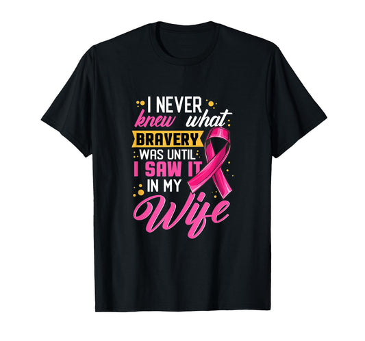 I Never Knew What Bravery Was Until I Saw It In My Wife T-Shirt
