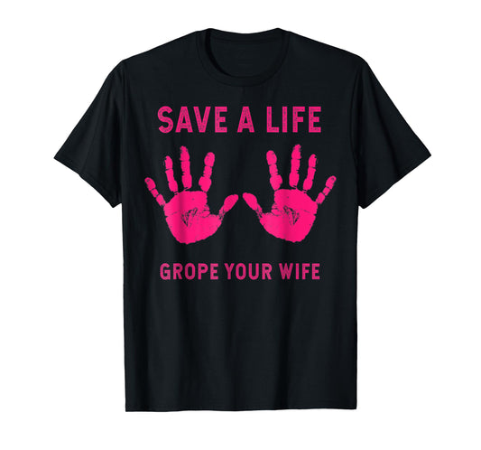 Save Life Grope Your Wife Cool Breast Cancer Awareness Gift T-Shirt