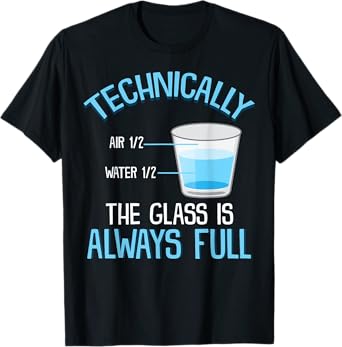 Technically The Glass Is Always Full Clever Science Funny T-Shirt