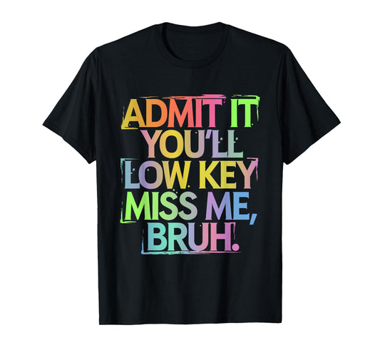 Admit It You'll Low Key Miss Me Bruh Funny Bruh Teacher T-Shirt