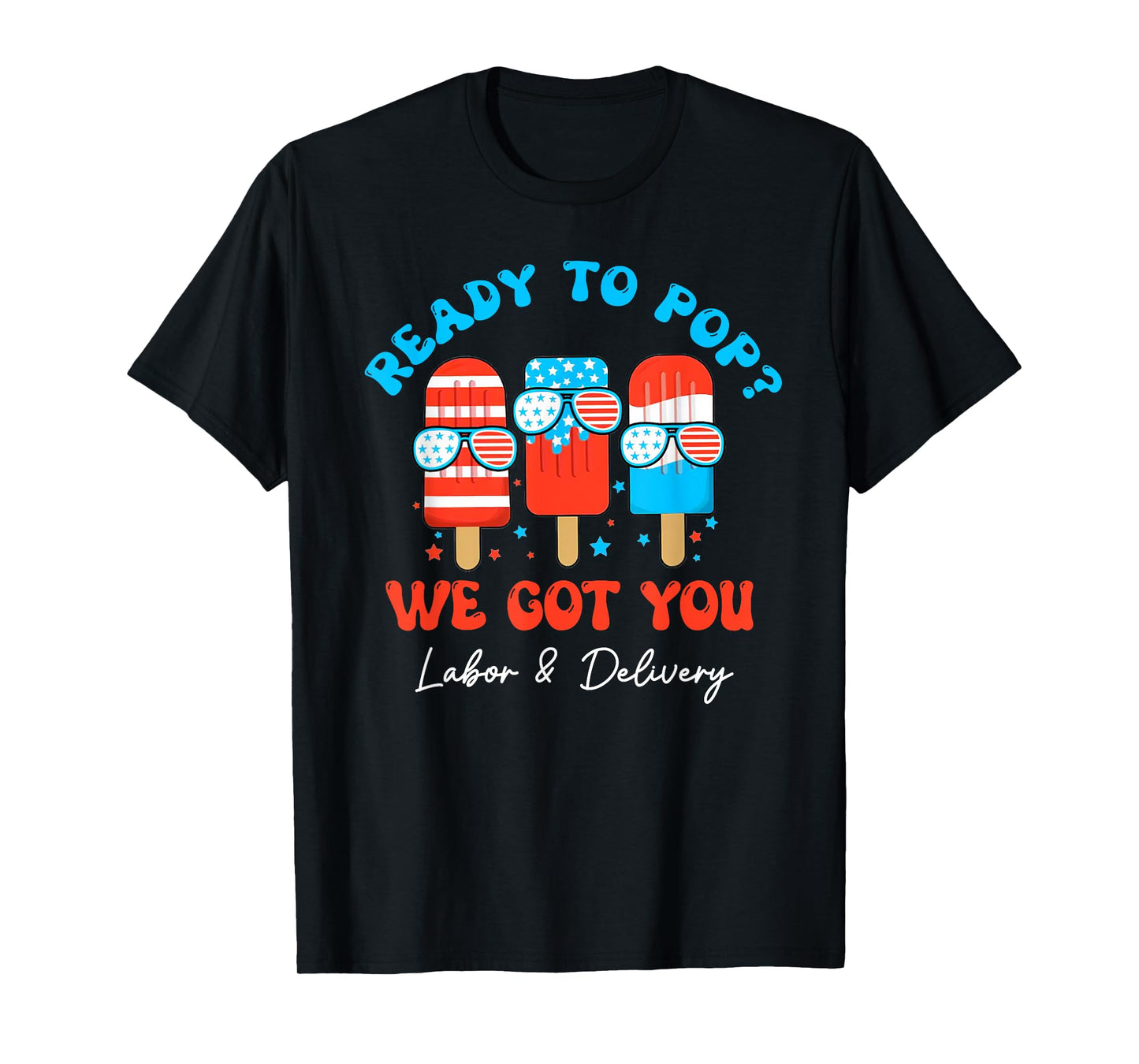Ready to Pop 4th of July Labor and Delivery Nurse Popsicle T-Shirt