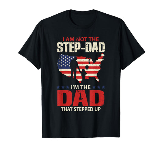 I am not the Step Dad I am the Dad that Stepped up - Fathers T-Shirt