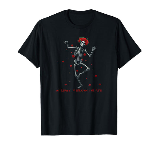 at Least I'm Enjoying' The Ride Funny Skeleton Meme Design T-Shirt