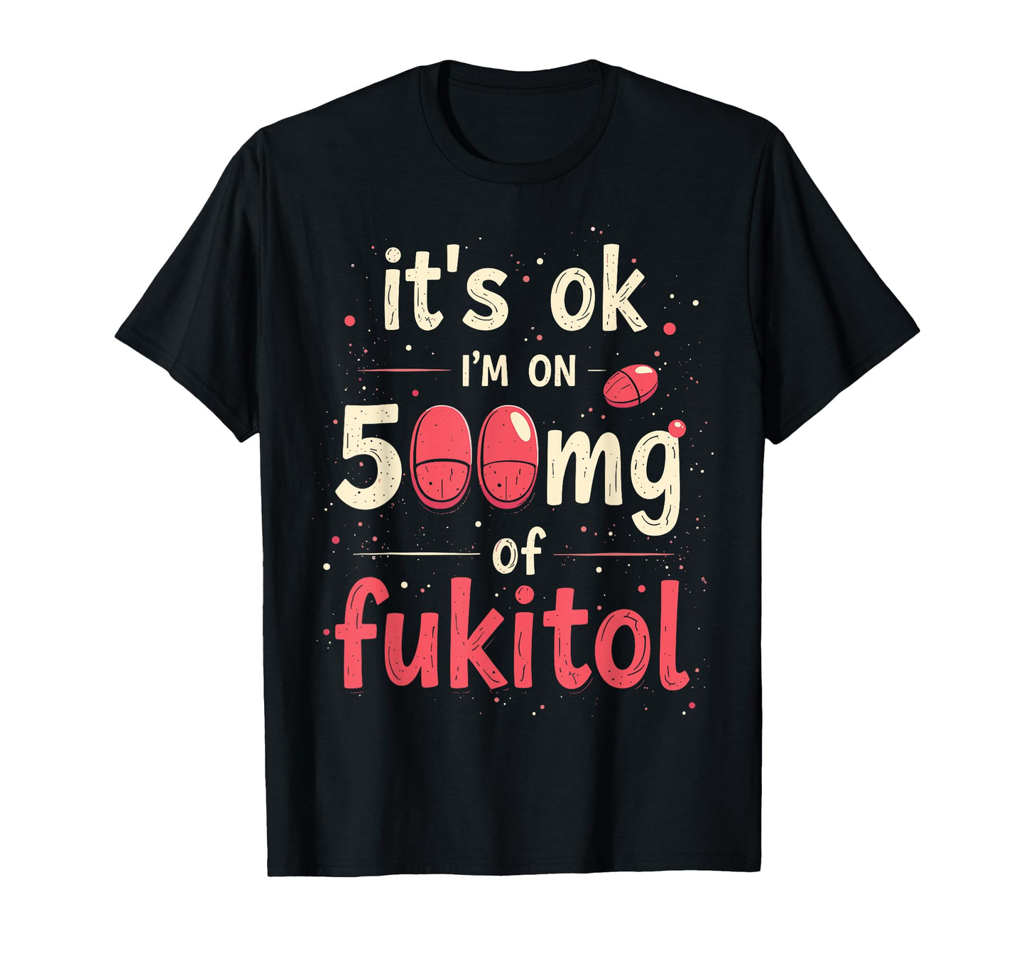 It's ok" I'm on 500mg of Fukitol T-Shirt