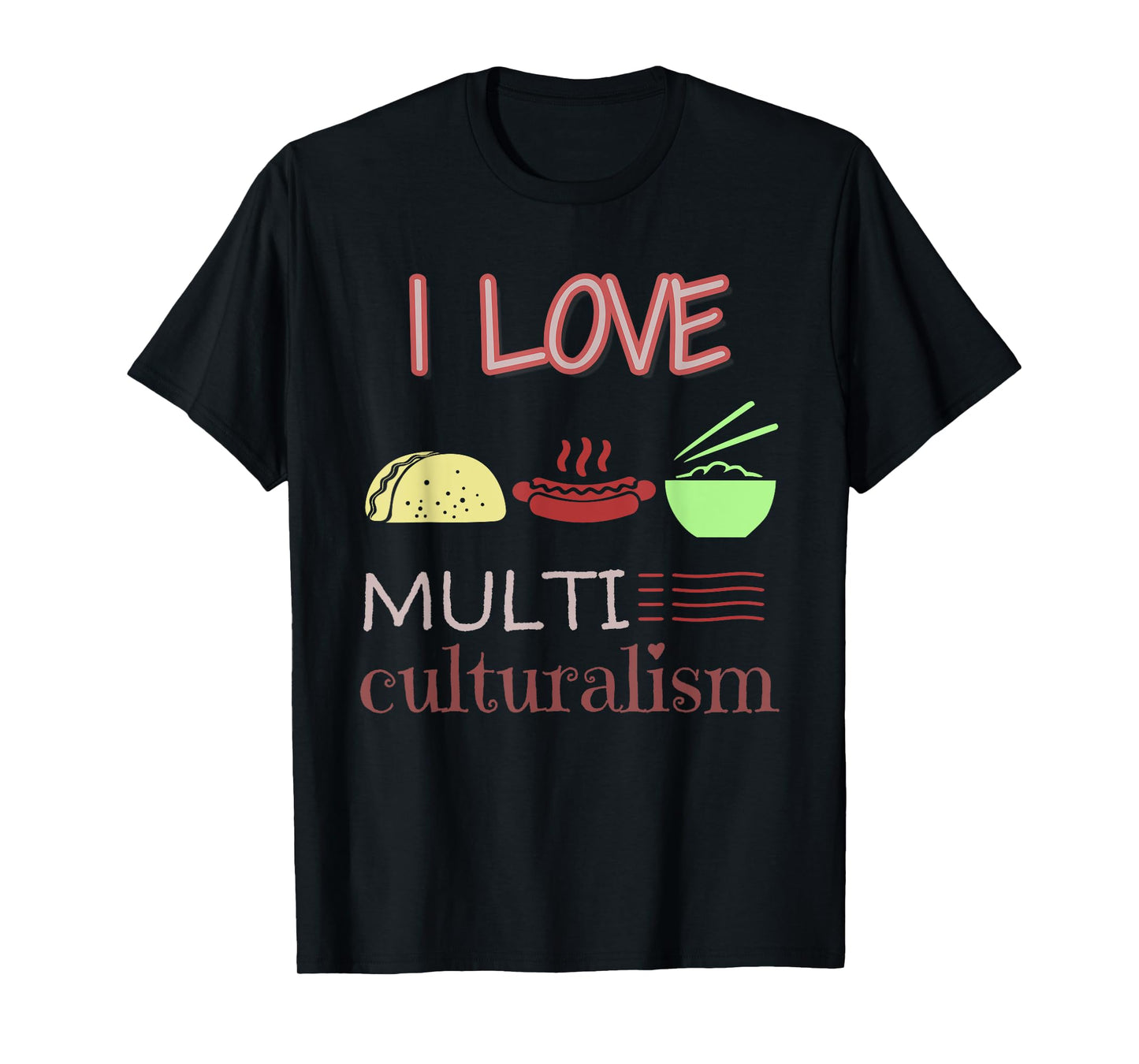 I Love Multiculturalism Shirt: Food Multicultural T Shirt T-Shirt