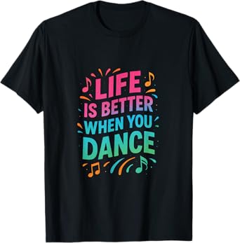 Life Is Better When You Dance - Dancer Gifts T-Shirt