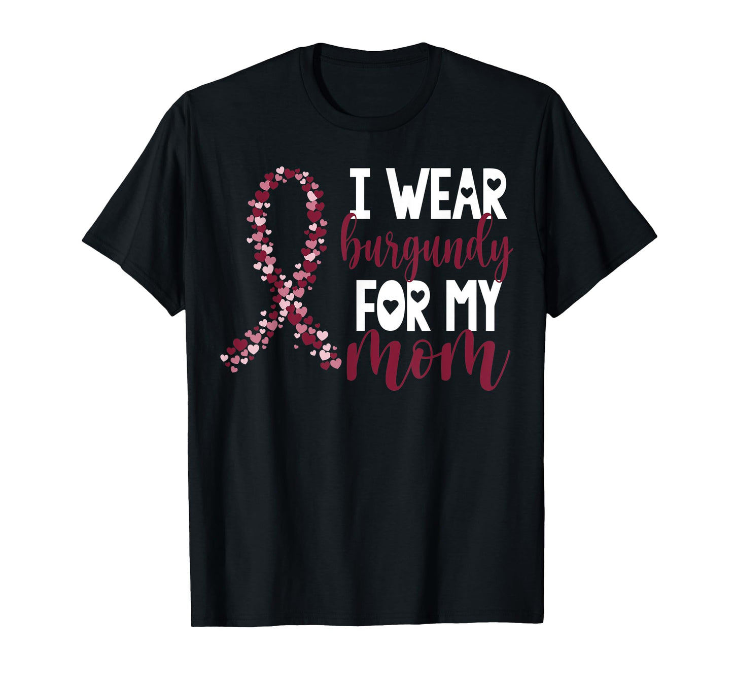 I Wear Burgundy For My Mom Multiple Myeloma Cancer Awareness T-Shirt
