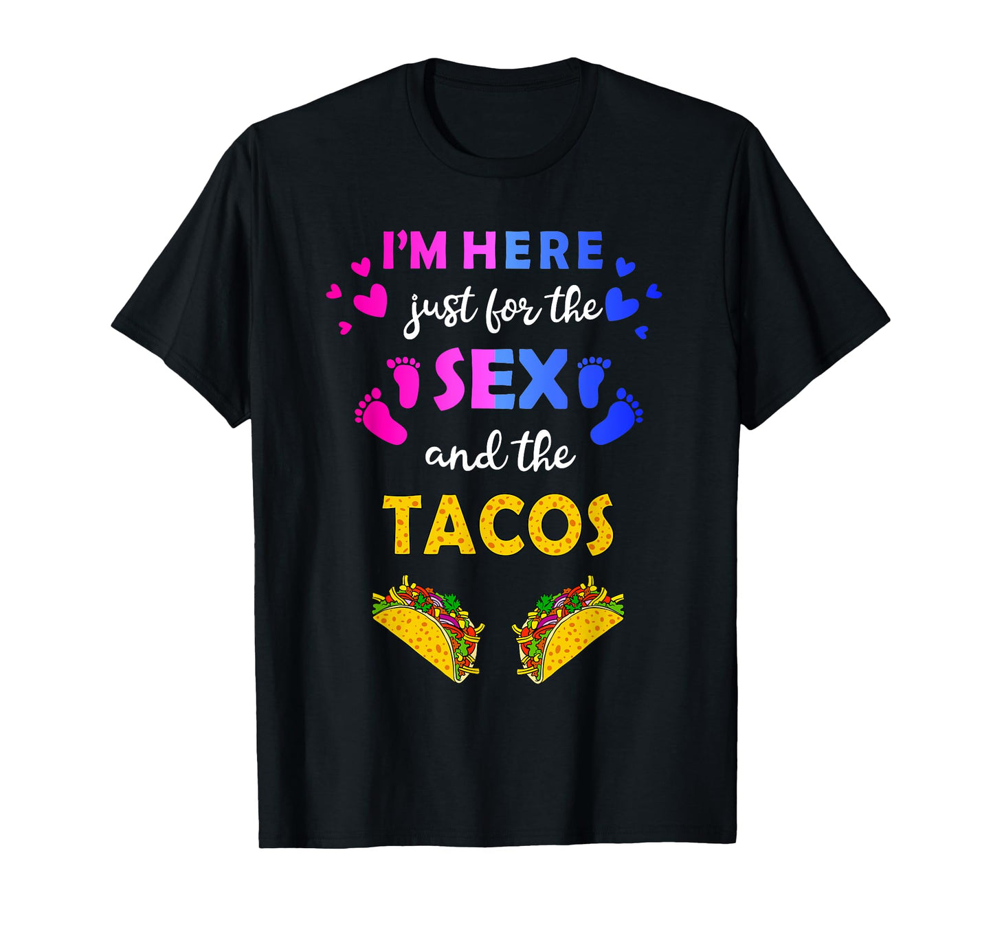 I'm Here Just for the Sex and Tacos - Funny Reveal Shirt T-Shirt