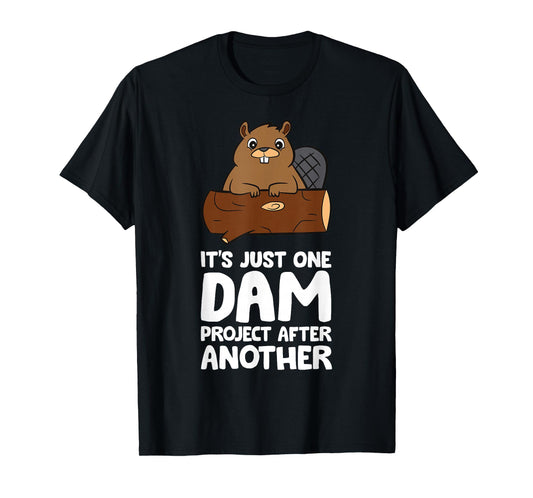 Beaver Project It's Just One Dam Project After Another T-Shirt