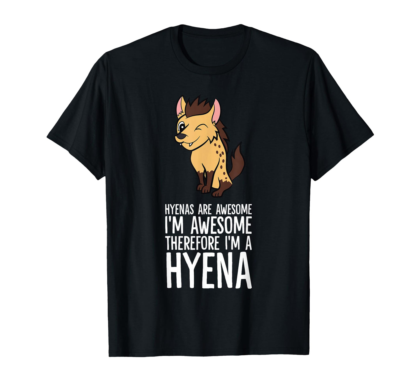 Hyenas Are Awesome I'm Awesome Therefore I'm A Hyena T-Shirt