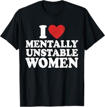 I Love Mentally Unstable Women T-Shirt