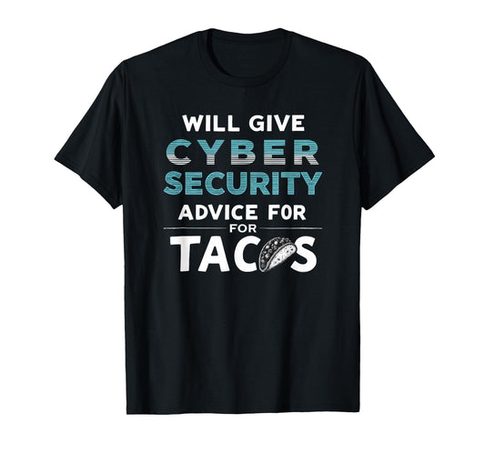 Cybersecurity Will Give Cyber Security Advice for Tacos T-Shirt