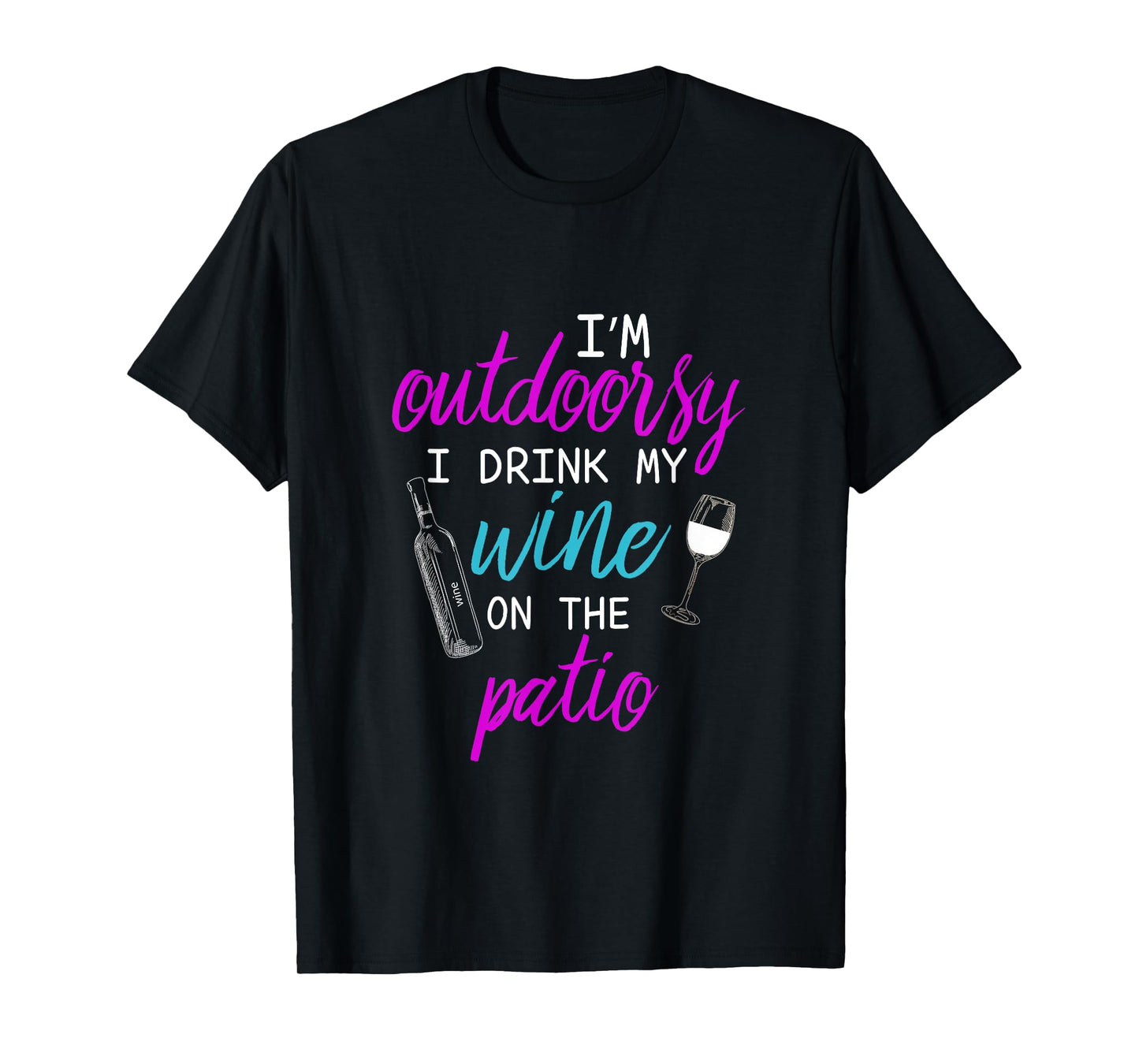 I Am I'm Outdoorsy I Like To Drink Wine on my Patio T-Shirt T-Shirt