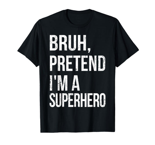Bruh Pretend I'm A Superhero Halloween Lazy Easy DIY Costume T-Shirt