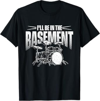 I'll Be In The Basement - Drumming Lover Drummer T-Shirt