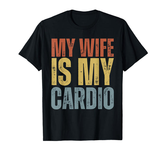 Workout Gym Fitness My Wife Is My Cardio T-Shirt
