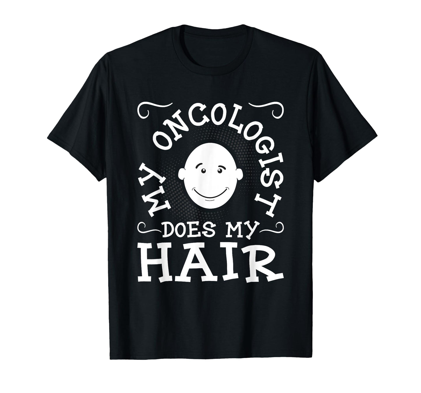 My Oncologist Does My Hair - Funny Cancer Survivor Fighter T-Shirt