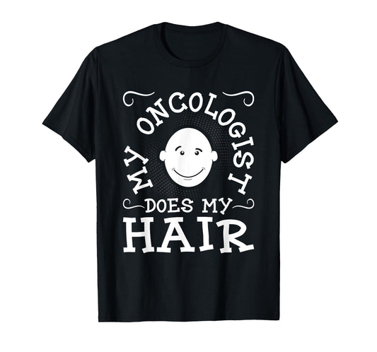 My Oncologist Does My Hair - Funny Cancer Survivor Fighter T-Shirt
