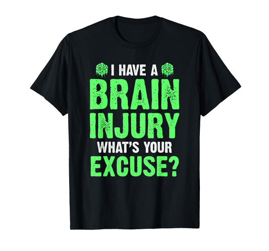 I Have A Brain Injury What's Your Excuse TBI Patient Warrior T-Shirt