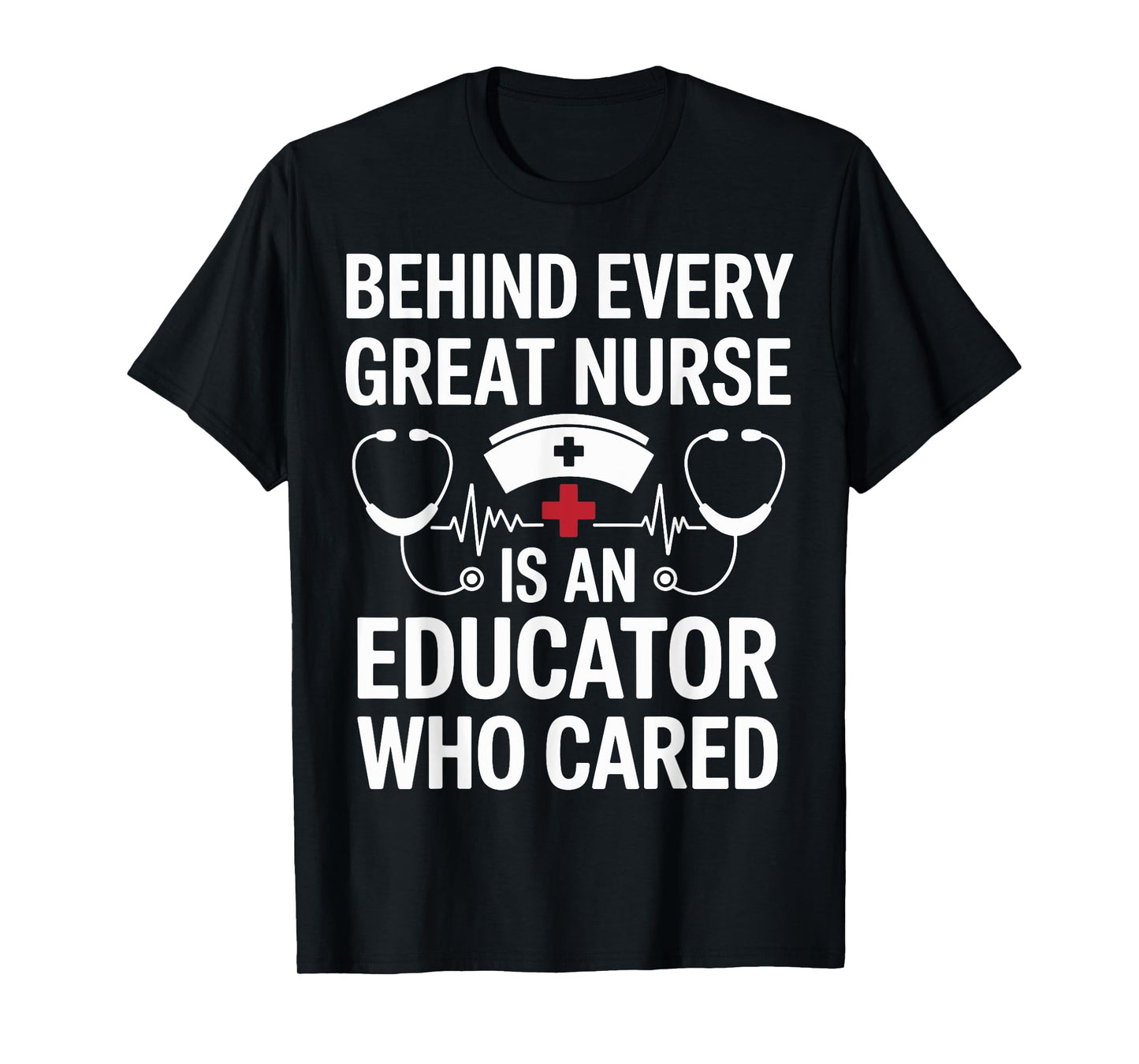 Behind Every Great Nurse Is A Nurse Educator T-Shirt