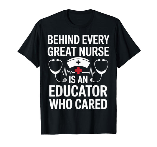 Behind Every Great Nurse Is A Nurse Educator T-Shirt