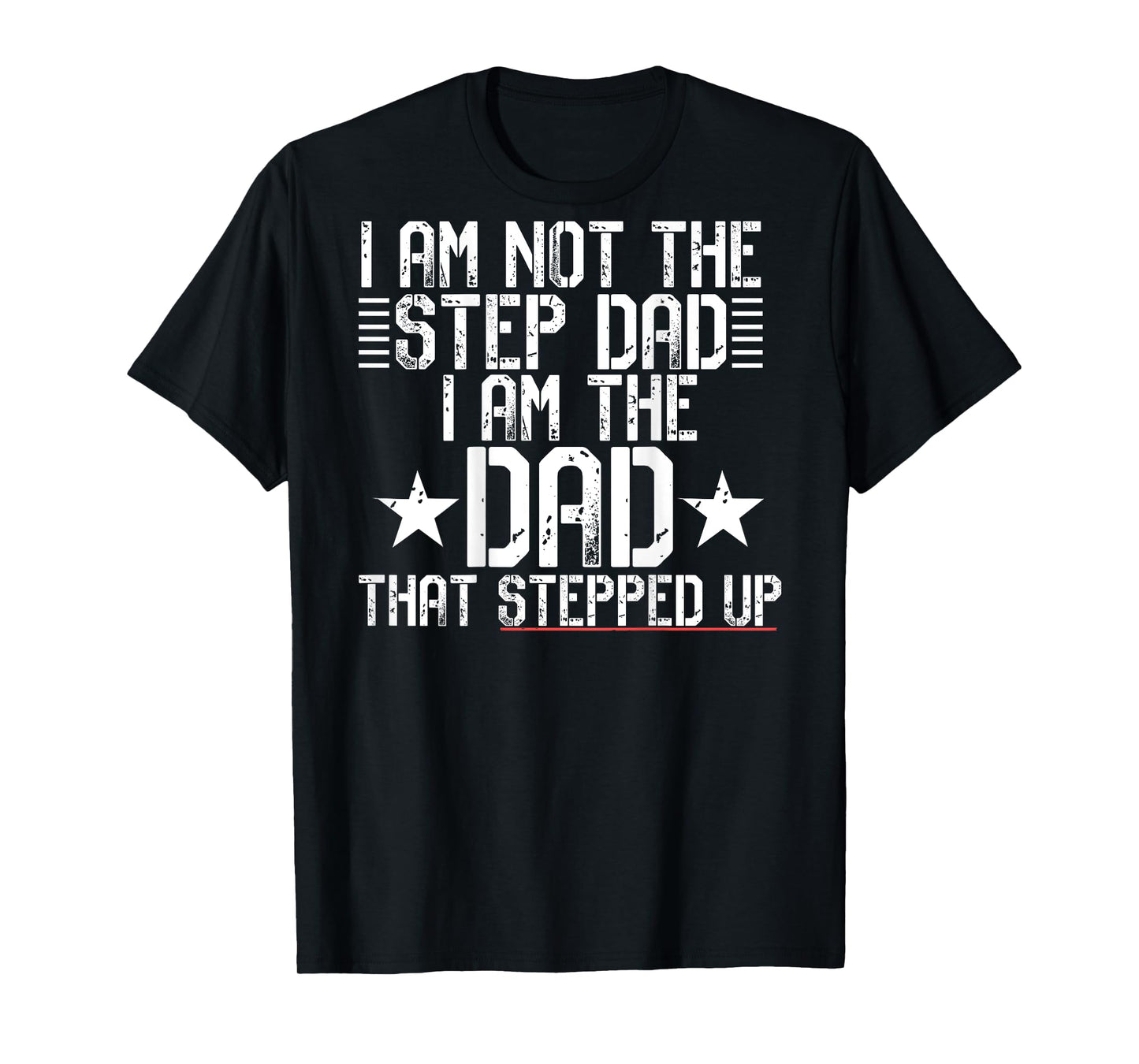 I AM NOT A STEP DAD I'M THE DAD THAT STEPPED UP Meme ON BACK T-Shirt