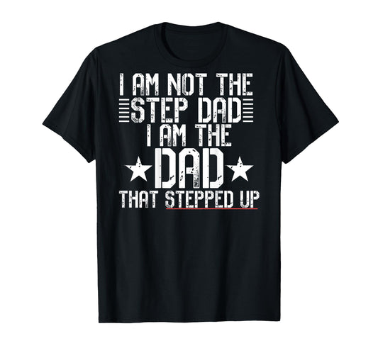 I AM NOT A STEP DAD I'M THE DAD THAT STEPPED UP Meme ON BACK T-Shirt