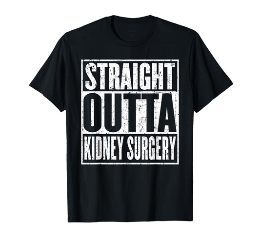 Straight Outta Kidney Surgery Nephrectomy Recovery Get Well T-Shirt