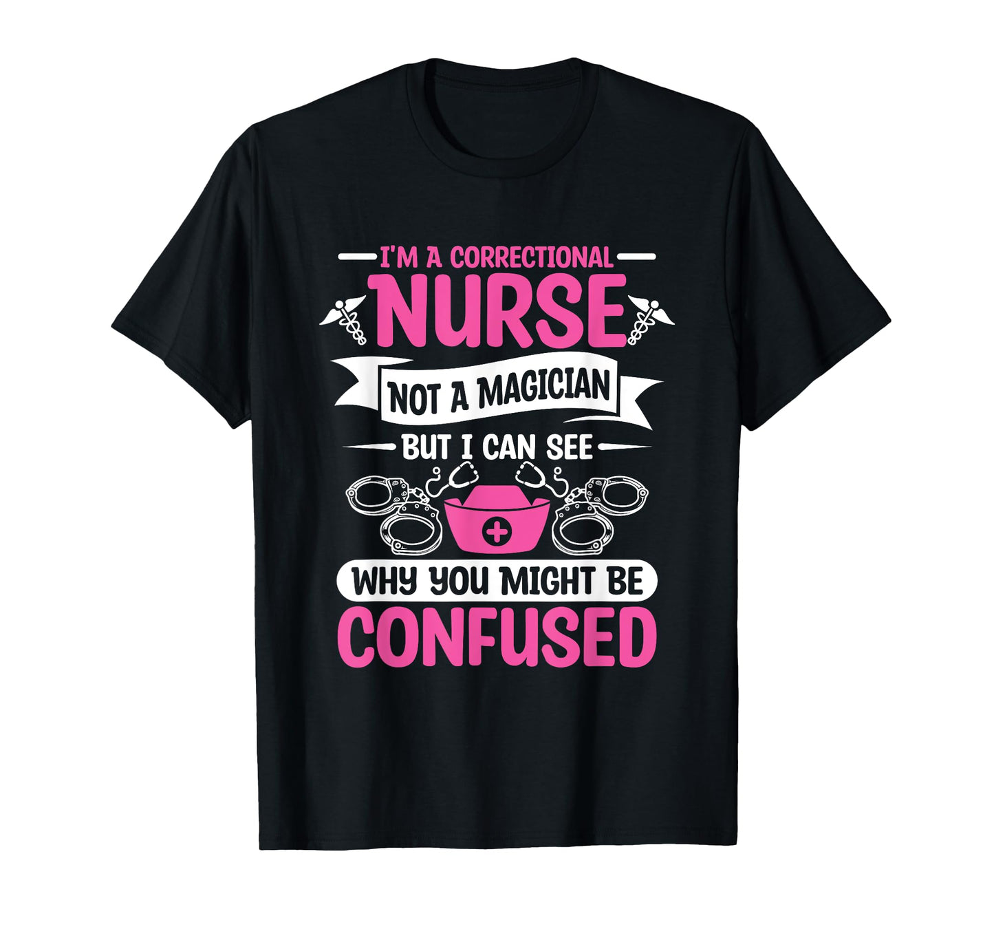 I'm A Correctional Nurse Not A Magician RN Nurses T-Shirt