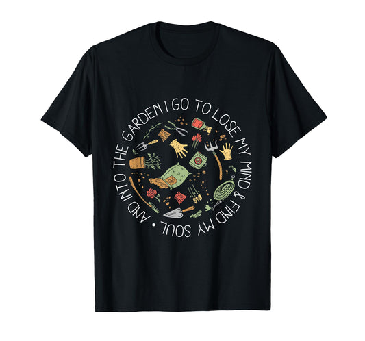 And Into The Garden I Go To Lose My Mind And Find My Soul T-Shirt