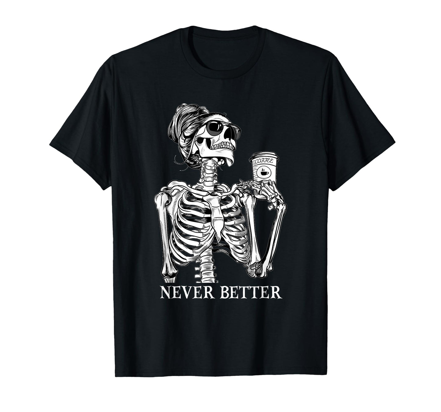 Messy Bun Drinking Coffee Never Better Skeleton Halloween T-Shirt