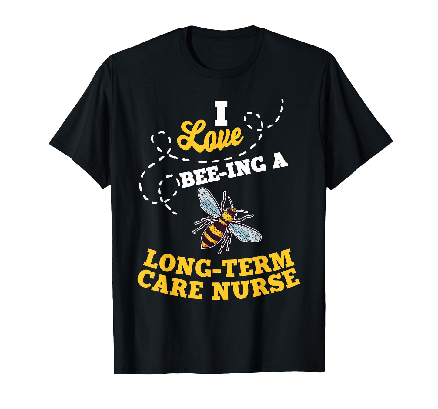 I Love Bee-Ing A Long-Term Care Nurse Honey Bee Job T-Shirt