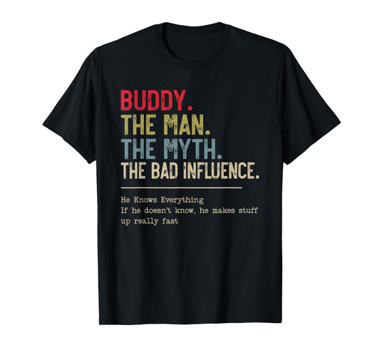 Buddy The Man The Myth The Bad Influence He Knows Everything T-Shirt