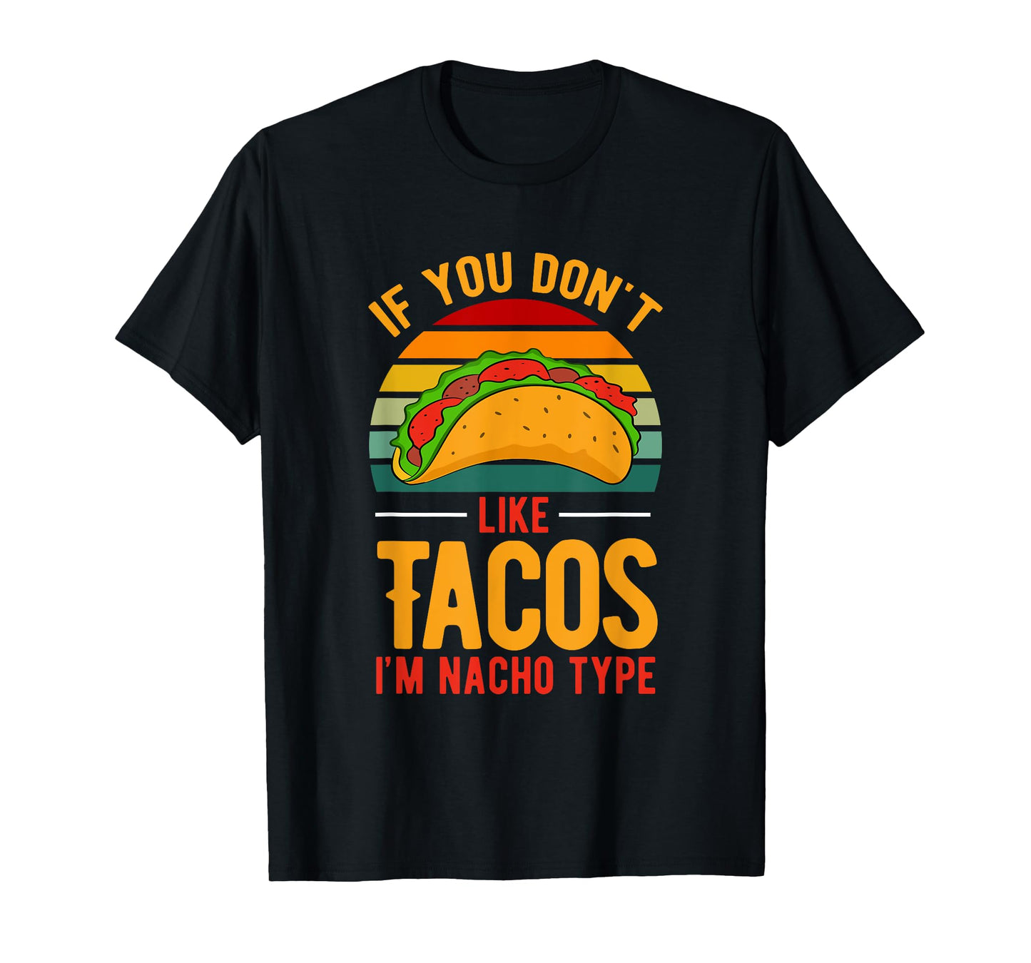 Funny You Don't Like Tacos I'm Nacho Type Mexican Taco T-Shirt
