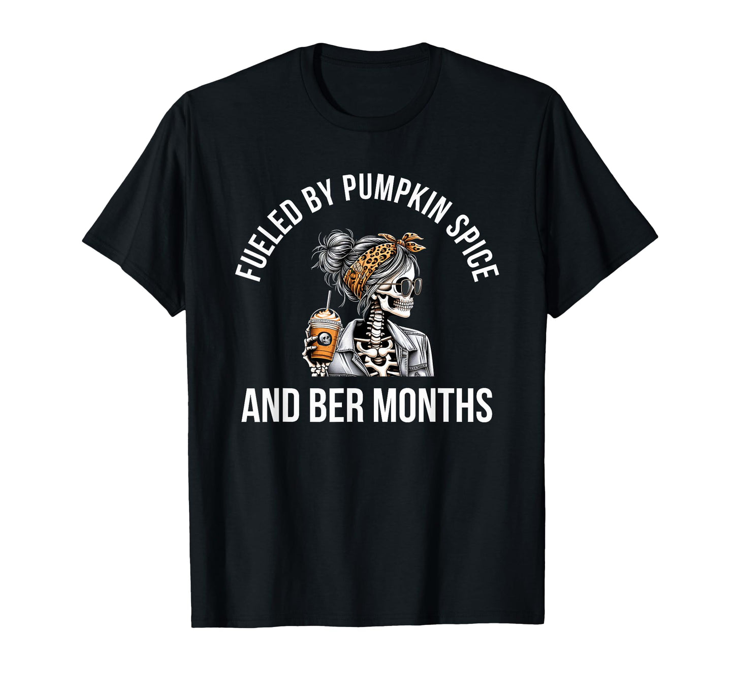 Fueled by Pumpkin Spice and BER Months Fall Season Skeleton T-Shirt