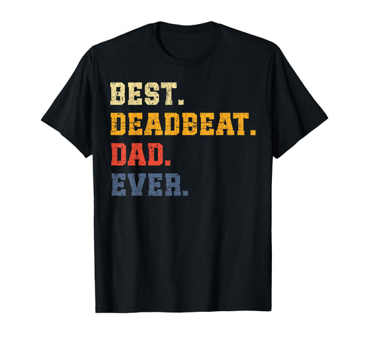 Best Deadbeat Dad Ever Father's Day Sarcastic Joke Tee Humor T-Shirt