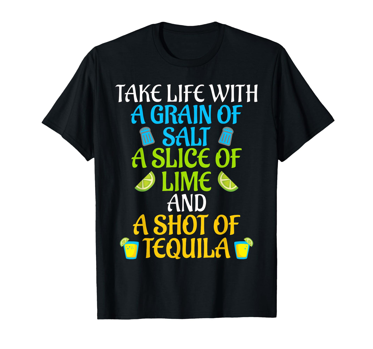 Take Life With Salt A Lime And Shot Of Tequila Gift T Shirt T-Shirt