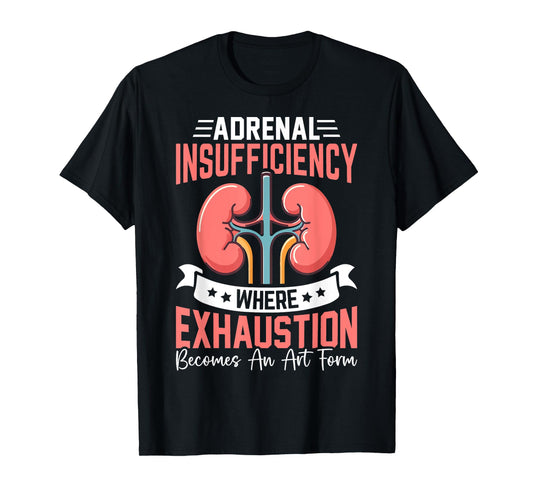 Adrenal Insufficiency Exhaustion Becomes An Art Gift T-Shirt