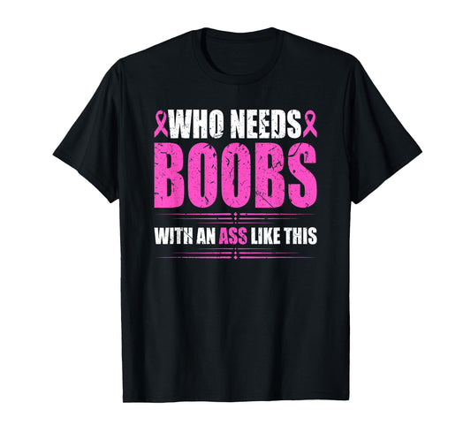Who Needs Boobs With An Ass Like This Mastectomy Cancer T-Shirt