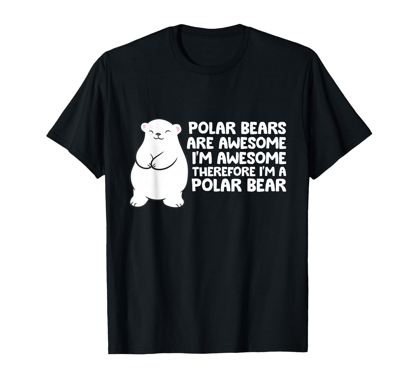 Polar Bears Are Awesome Therefore I'm A Polar Bear T-Shirt