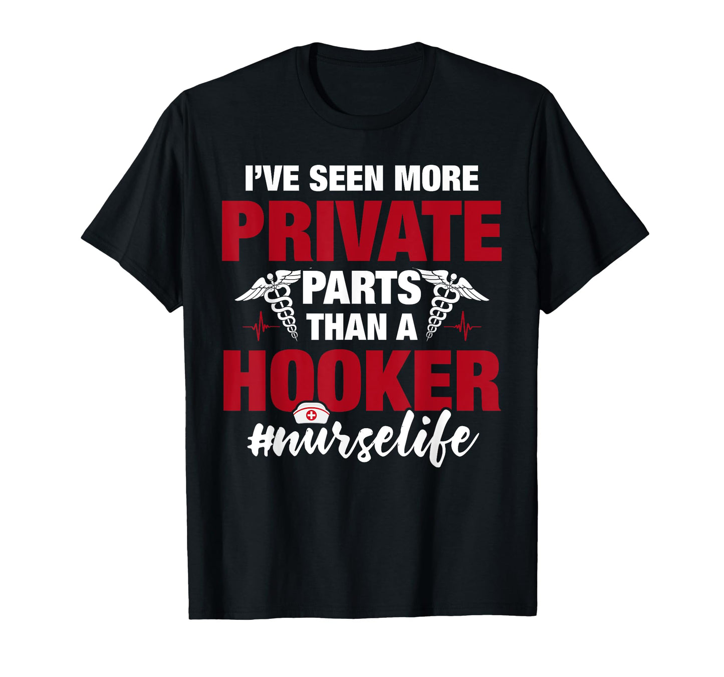 I've Seen More Private Parts Than a Hooker Funny Nurse Life T-Shirt
