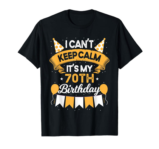 70 Year Old I Can't Keep Calm It's My 70th Birthday T-Shirt