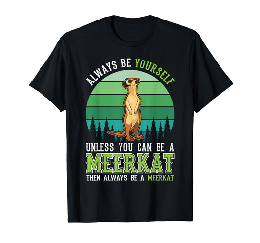Always be yourself Unless you can be a Meerkat T-Shirt